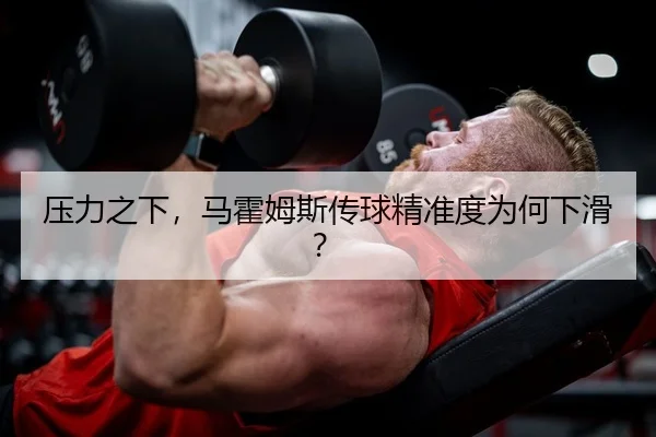 压力之下，马霍姆斯传球精准度为何下滑？